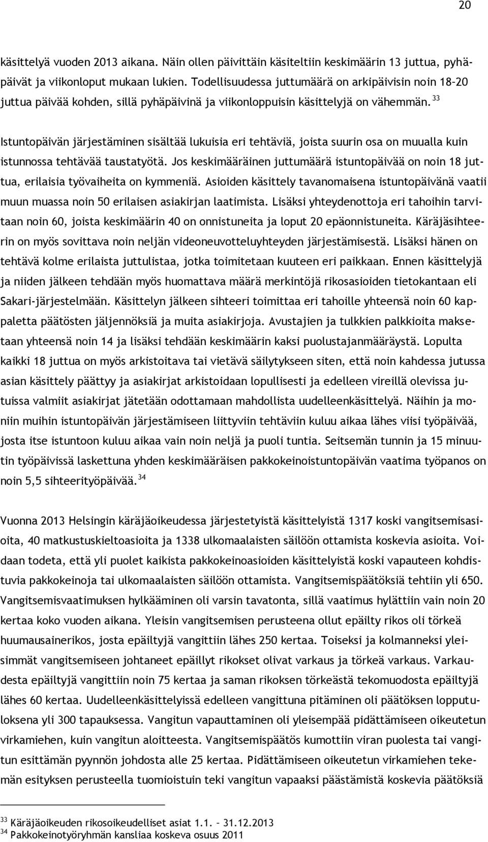 33 Istuntopäivän järjestäminen sisältää lukuisia eri tehtäviä, joista suurin osa on muualla kuin istunnossa tehtävää taustatyötä.