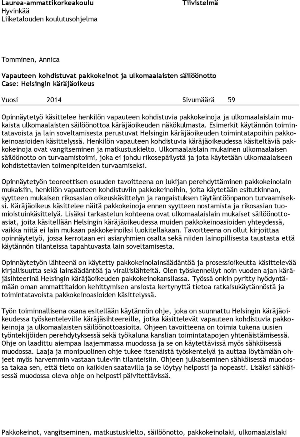 Esimerkit käytännön toimintatavoista ja lain soveltamisesta perustuvat Helsingin käräjäoikeuden toimintatapoihin pakkokeinoasioiden käsittelyssä.