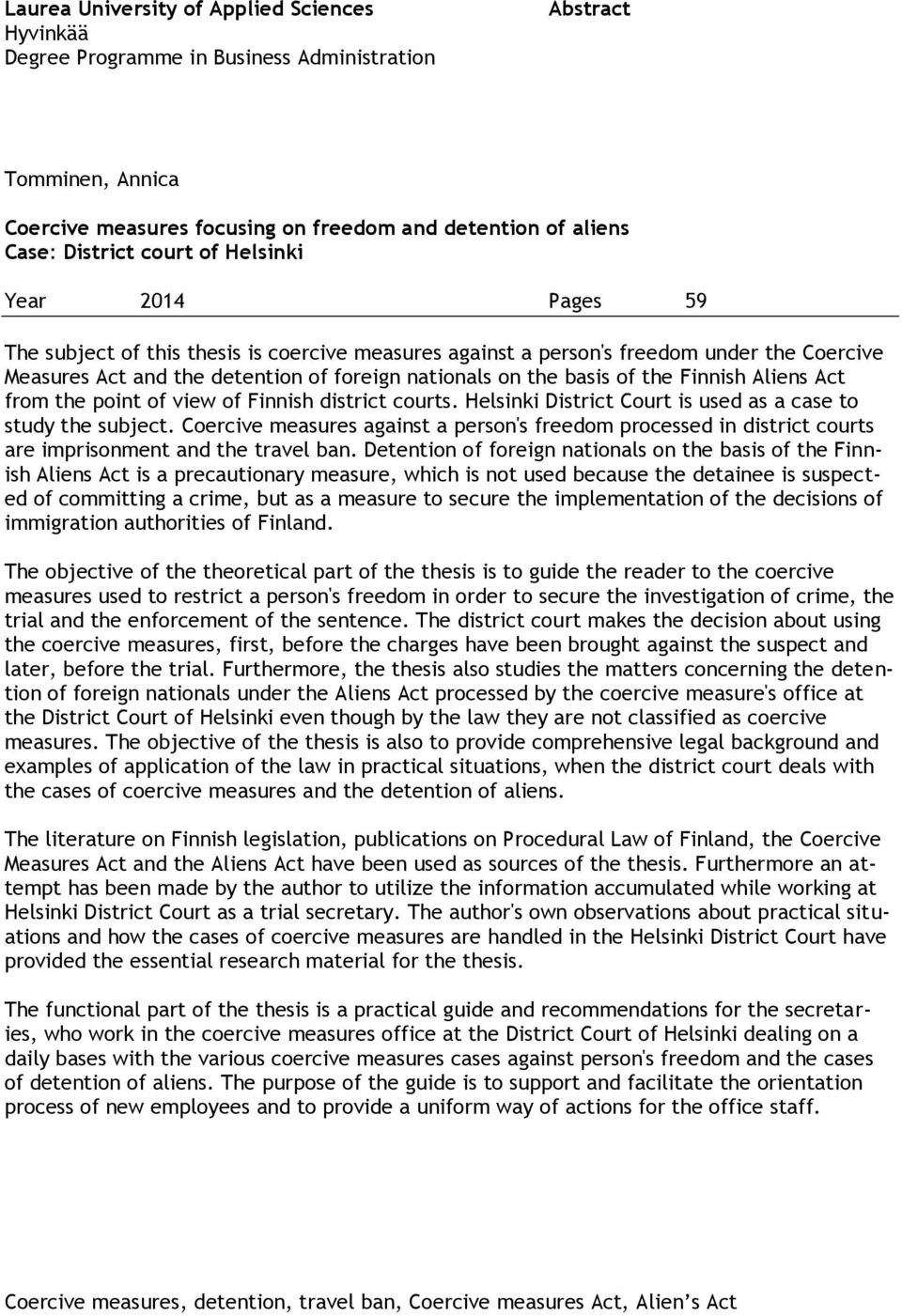 Finnish Aliens Act from the point of view of Finnish district courts. Helsinki District Court is used as a case to study the subject.