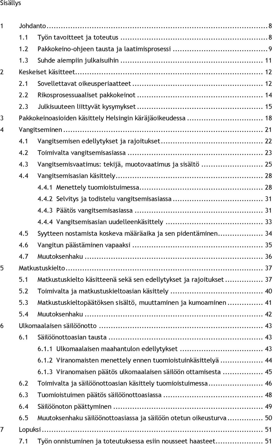 .. 18 4 Vangitseminen... 21 4.1 Vangitsemisen edellytykset ja rajoitukset... 22 4.2 Toimivalta vangitsemisasiassa... 23 4.3 Vangitsemisvaatimus: tekijä, muotovaatimus ja sisältö... 25 4.