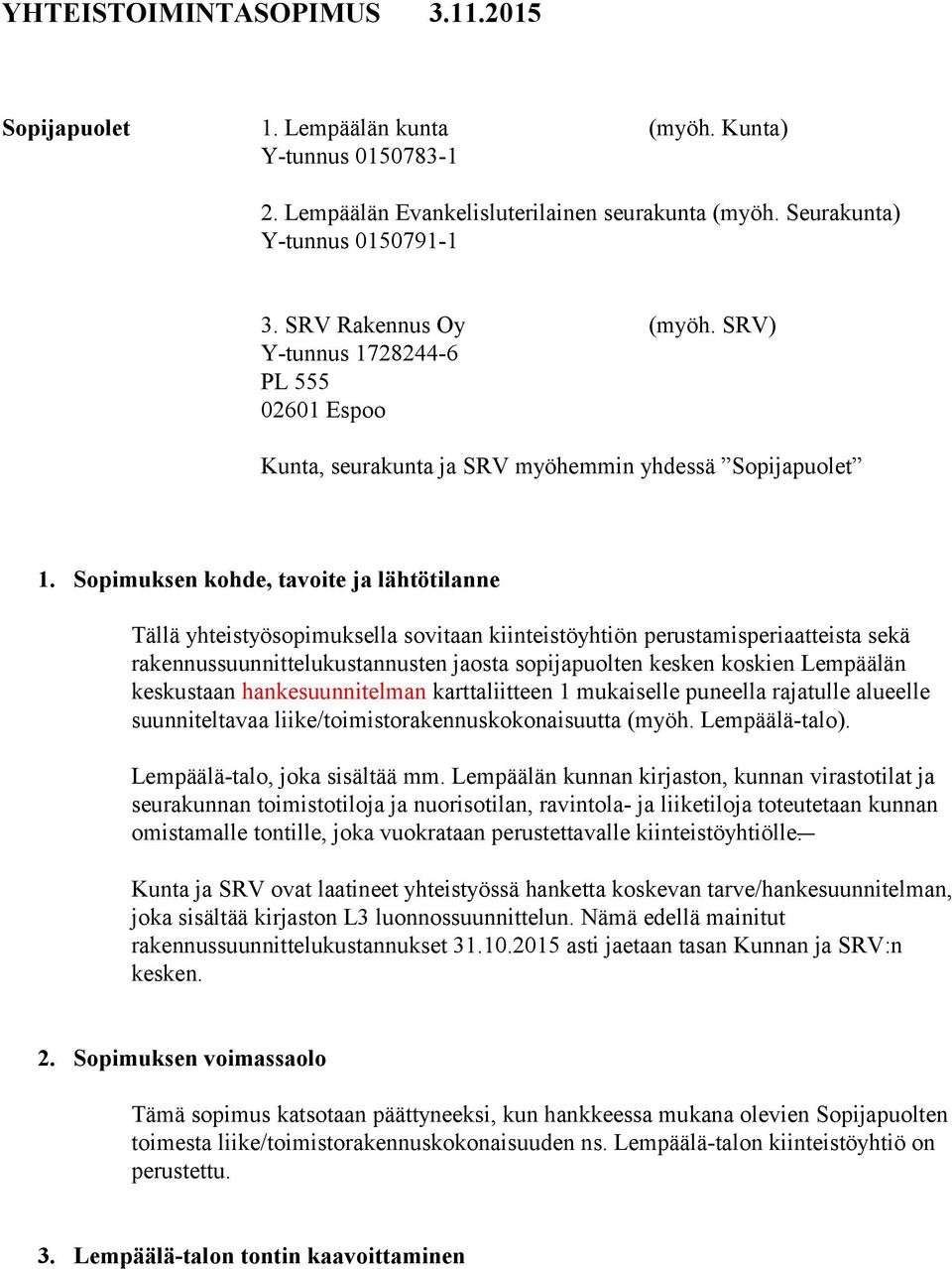 Sopimuksen kohde, tavoite ja lähtötilanne Tällä yhteistyösopimuksella sovitaan kiinteistöyhtiön perustamisperiaatteista sekä rakennussuunnittelukustannusten jaosta sopijapuolten kesken koskien