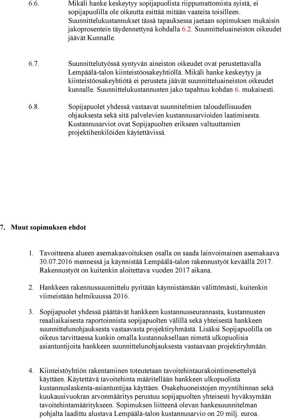 Suunnittelutyössä syntyvän aineiston oikeudet ovat perustettavalla Lempäälä-talon kiinteistöosakeyhtiöllä.