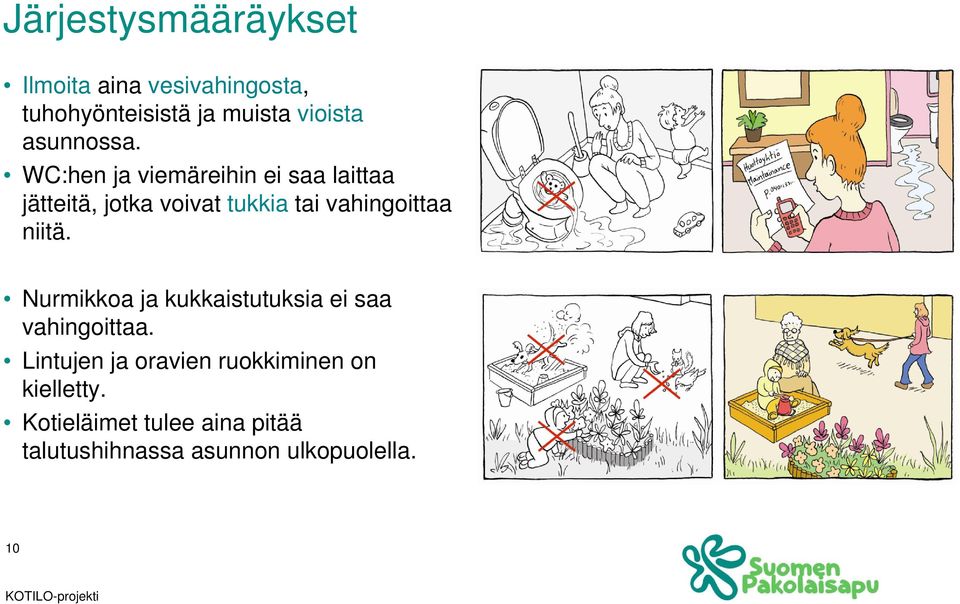 vahingoittaa niitä. Nurmikkoa ja kukkaistutuksia ei saa vahingoittaa.