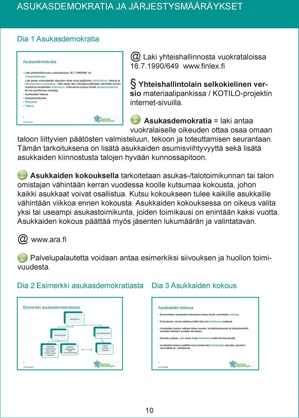 Tätä varten laki velvoittaa pitämään vähintään kerran vuodessa asukkaiden kokouksen. Kokouksen kutsuu koolle asukastoimikunta tai sen puuttuessa omistaja.