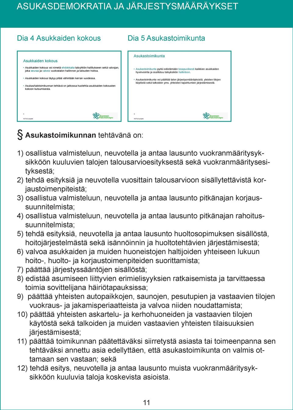 Asukas/talotoimikunnan tehtävä on jatkossa huolehtia asukkaiden kokousten kokoon kutsumisesta.