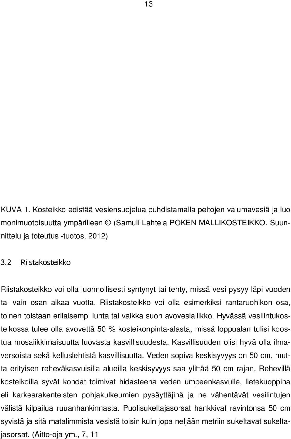 Riistakosteikko voi olla esimerkiksi rantaruohikon osa, toinen toistaan erilaisempi luhta tai vaikka suon avovesiallikko.