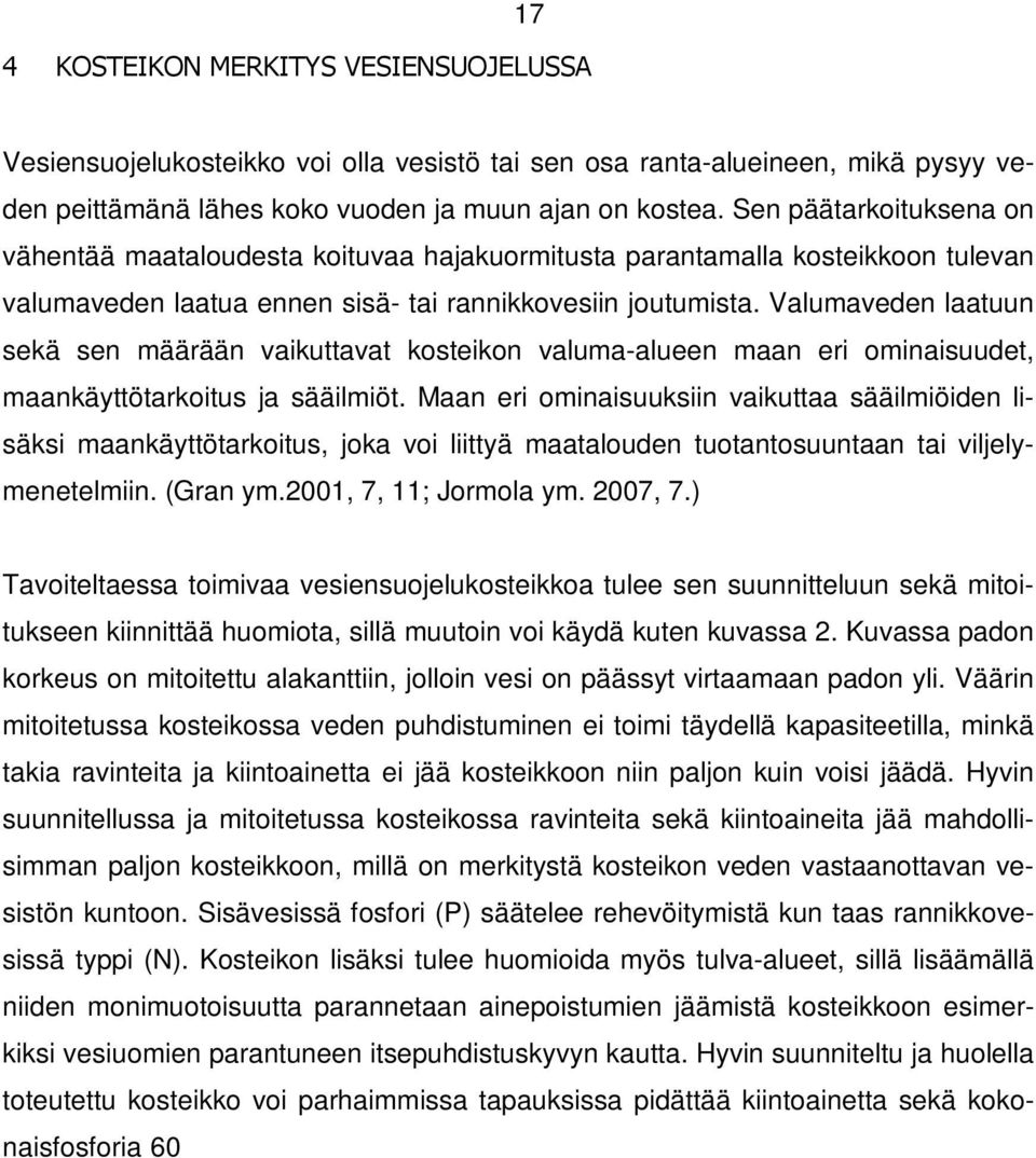 Valumaveden laatuun sekä sen määrään vaikuttavat kosteikon valuma-alueen maan eri ominaisuudet, maankäyttötarkoitus ja sääilmiöt.