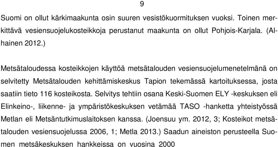 Selvitys tehtiin osana Keski-Suomen ELY -keskuksen eli Elinkeino-, liikenne- ja ympäristökeskuksen vetämää TASO -hanketta yhteistyössä Metlan eli Metsäntutkimuslaitoksen kanssa. (Joensuu ym.