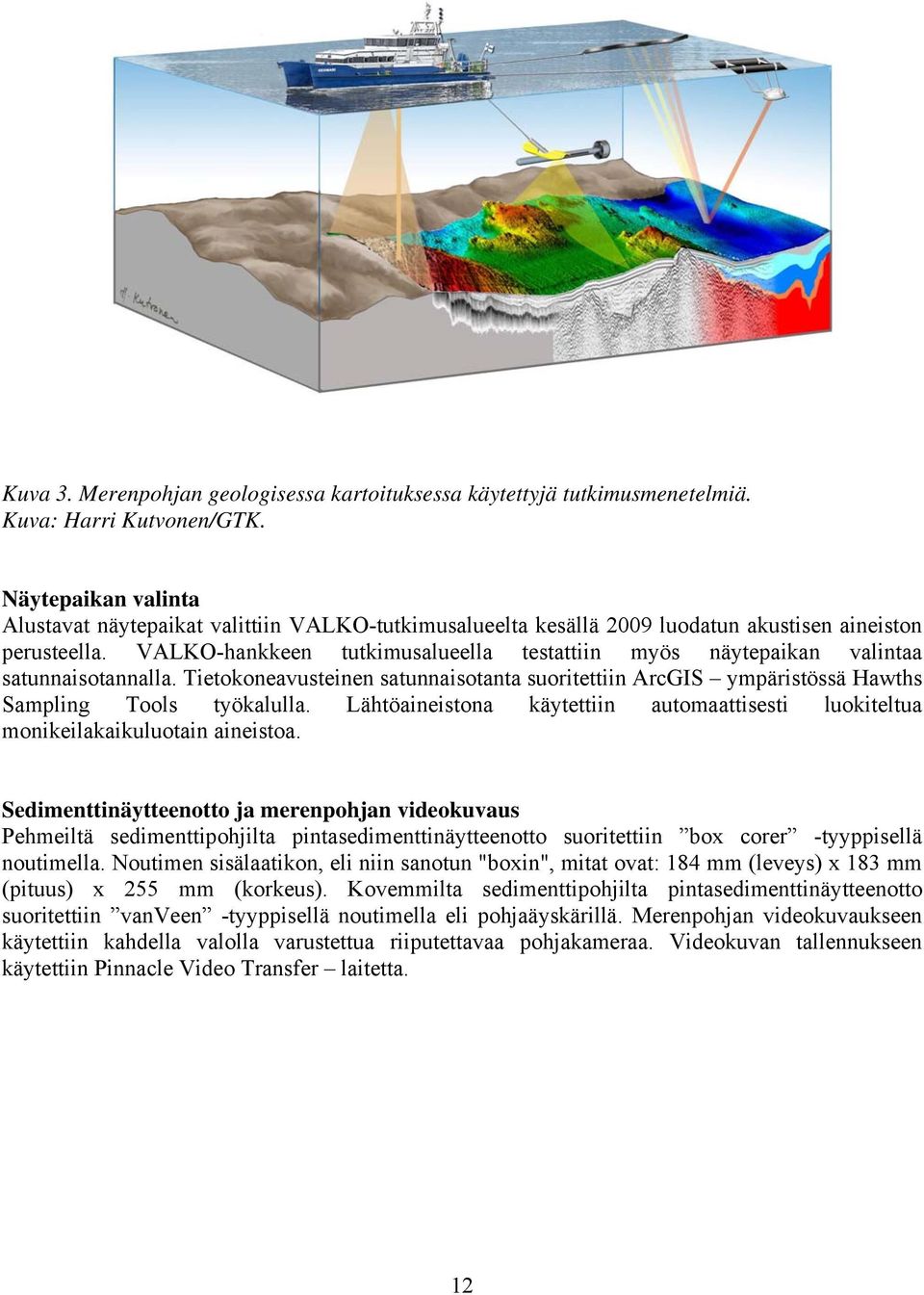 VALKO-hankkeen tutkimusalueella testattiin myös näytepaikan valintaa satunnaisotannalla. Tietokoneavusteinen satunnaisotanta suoritettiin ArcGIS ympäristössä Hawths Sampling Tools työkalulla.