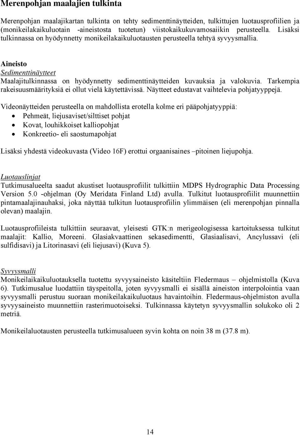 Aineisto Sedimenttinäytteet Maalajitulkinnassa on hyödynnetty sedimenttinäytteiden kuvauksia ja valokuvia. Tarkempia rakeisuusmäärityksiä ei ollut vielä käytettävissä.