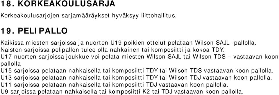 U17 nuorten sarjoissa joukkue voi pelata miesten Wilson SAJL tai Wilson TDS vastaavan koon pallolla U15 sarjoissa pelataan nahkaisella tai komposiitti TDY tai Wilson TDS vastaavan