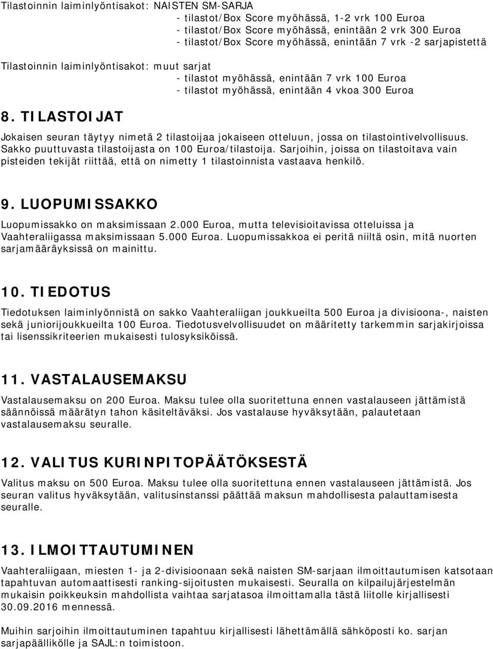 TILASTOIJAT Jokaisen seuran täytyy nimetä 2 tilastoijaa jokaiseen otteluun, jossa on tilastointivelvollisuus. Sakko puuttuvasta tilastoijasta on 100 Euroa/tilastoija.