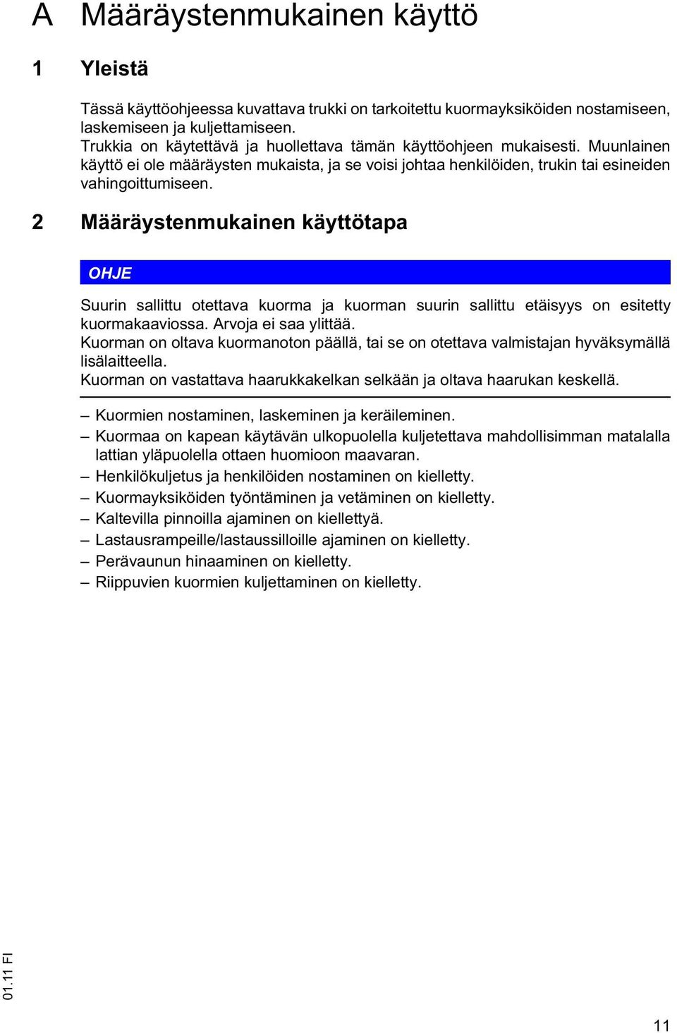 2 Määräystenmukainen käyttötapa OHJE Suurin sallittu otettava kuorma ja kuorman suurin sallittu etäisyys on esitetty kuormakaaviossa. Arvoja ei saa ylittää.