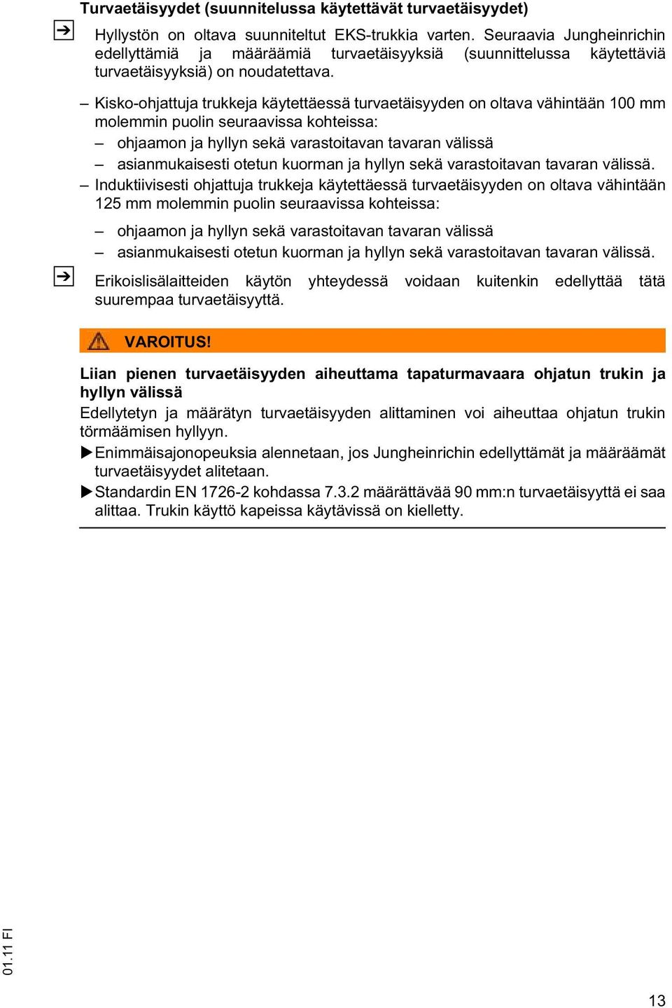 Kisko-ohjattuja trukkeja käytettäessä turvaetäisyyden on oltava vähintään 100 mm molemmin puolin seuraavissa kohteissa: ohjaamon ja hyllyn sekä varastoitavan tavaran välissä asianmukaisesti otetun