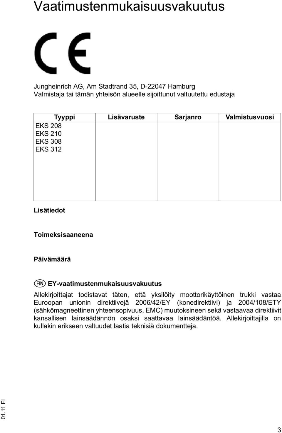 täten, että yksilöity moottorikäyttöinen trukki vastaa Euroopan unionin direktiivejä 2006/42/EY (konedirektiivi) ja 2004/108/ETY (sähkömagneettinen yhteensopivuus, EMC)