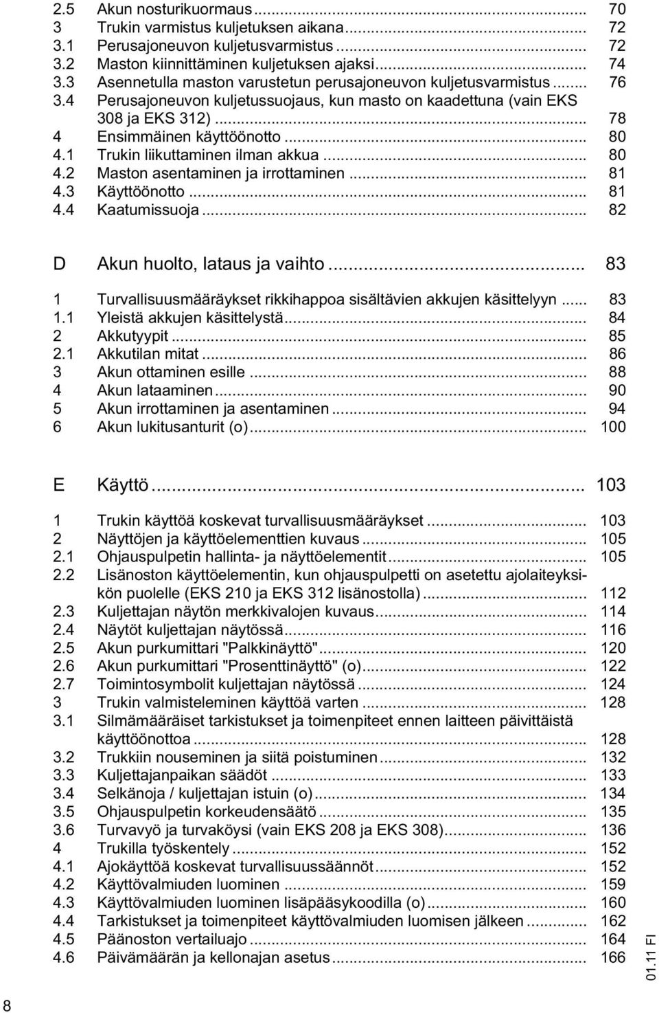 1 Trukin liikuttaminen ilman akkua... 80 4.2 Maston asentaminen ja irrottaminen... 81 4.3 Käyttöönotto... 81 4.4 Kaatumissuoja... 82 D Akun huolto, lataus ja vaihto.