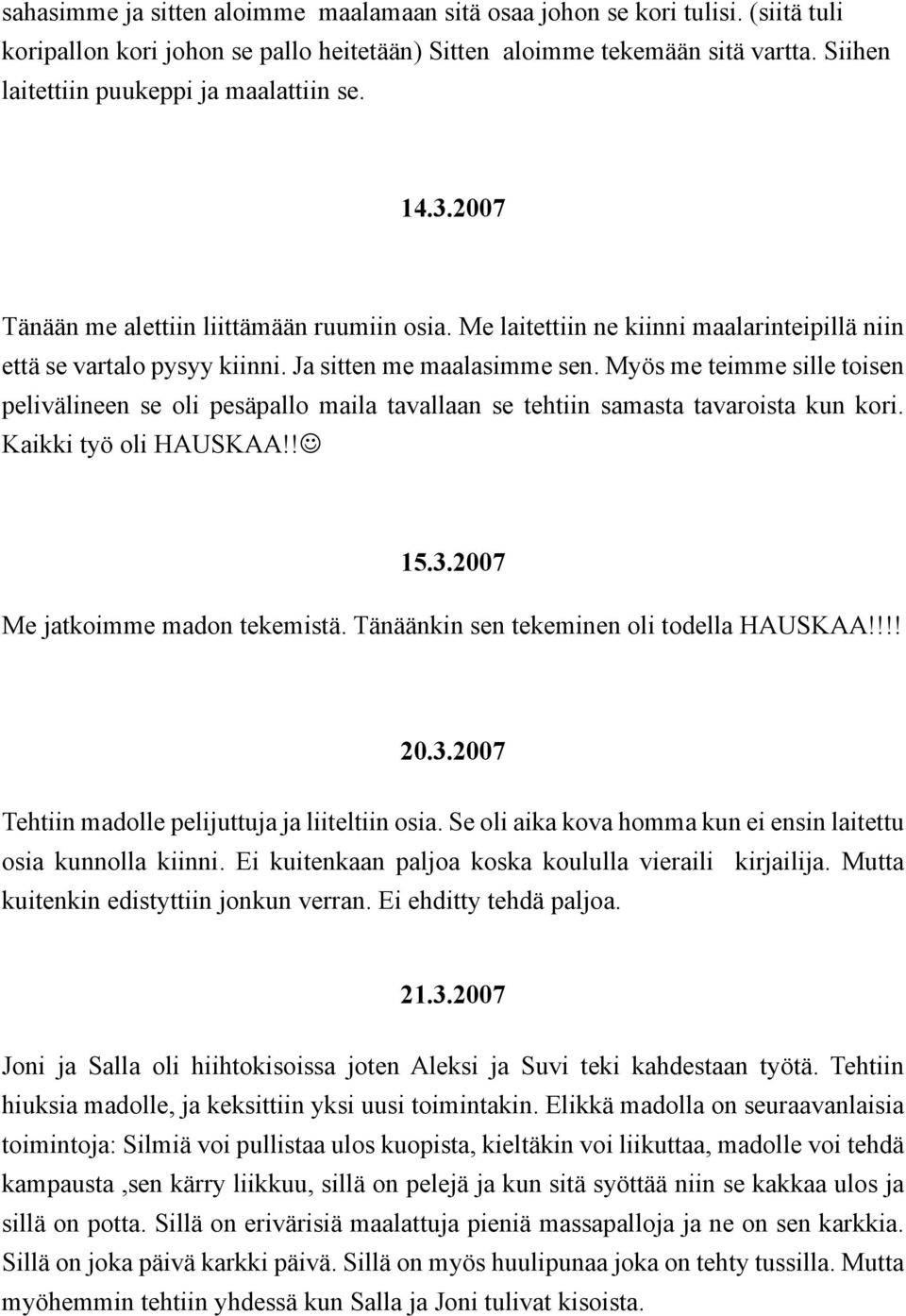 Ja sitten me maalasimme sen. Myös me teimme sille toisen pelivälineen se oli pesäpallo maila tavallaan se tehtiin samasta tavaroista kun kori. Kaikki työ oli HAUSKAA!! 15.3.