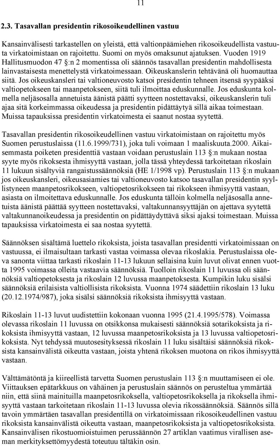 Oikeuskanslerin tehtävänä oli huomauttaa siitä. Jos oikeuskansleri tai valtioneuvosto katsoi presidentin tehneen itsensä syypääksi valtiopetokseen tai maanpetokseen, siitä tuli ilmoittaa eduskunnalle.