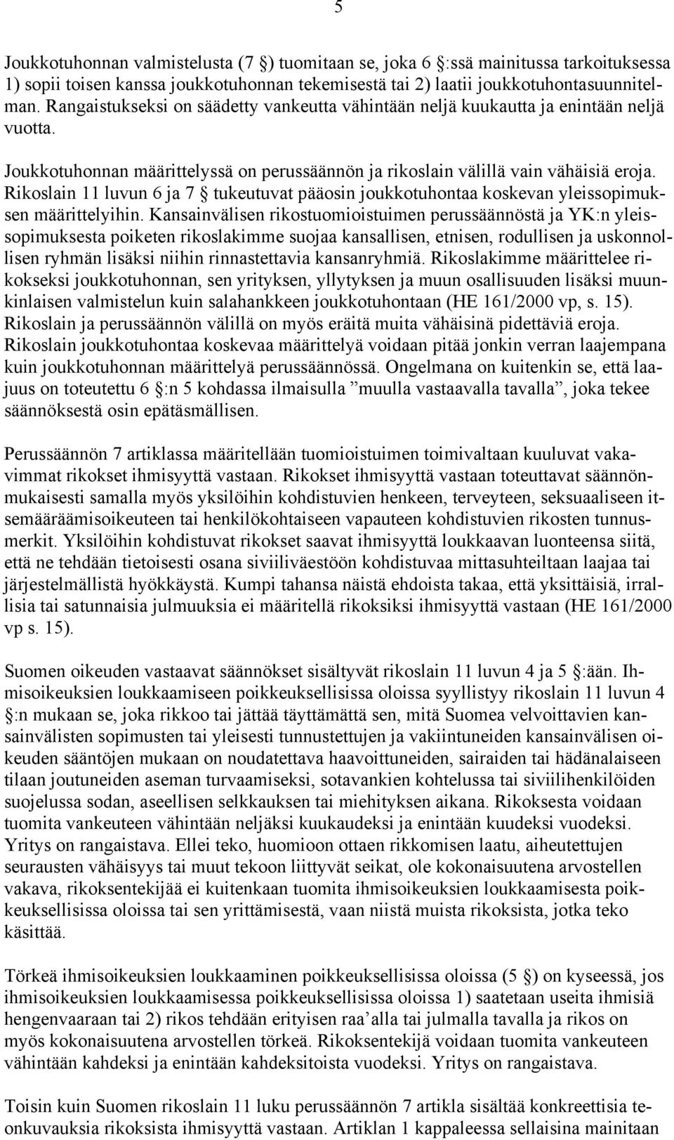 Rikoslain 11 luvun 6 ja 7 tukeutuvat pääosin joukkotuhontaa koskevan yleissopimuksen määrittelyihin.