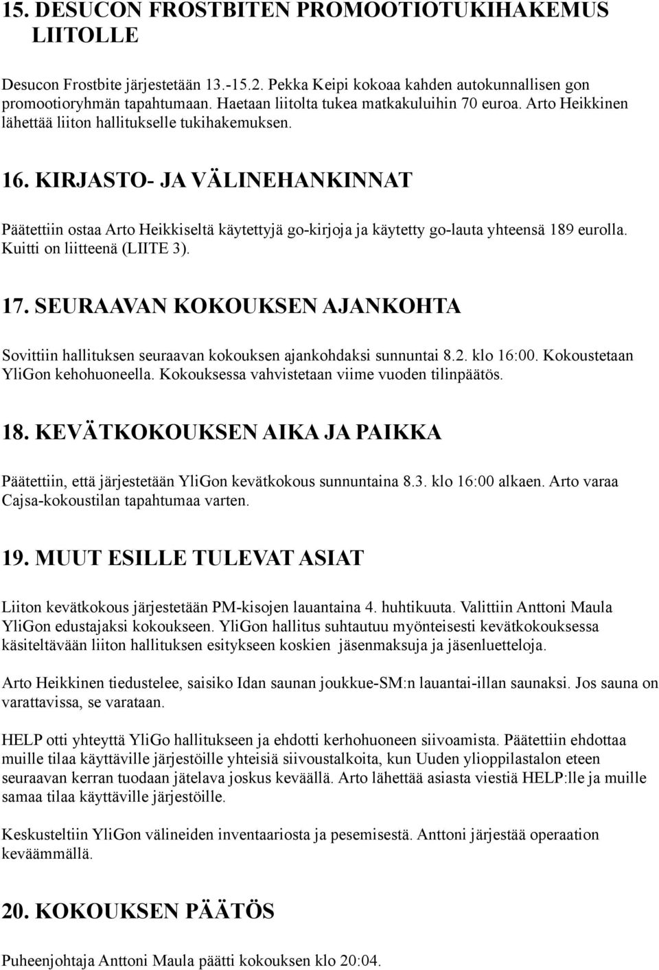 KIRJASTO- JA VÄLINEHANKINNAT Päätettiin ostaa Arto Heikkiseltä käytettyjä go-kirjoja ja käytetty go-lauta yhteensä 189 eurolla. Kuitti on liitteenä (LIITE 3). 17.