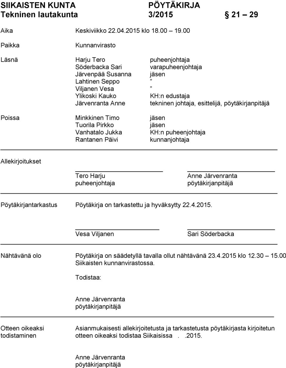 johtaja, esittelijä, pöytäkirjanpitäjä Poissa Minkkinen Timo jäsen Tuorila Pirkko jäsen Vanhatalo Jukka KH:n puheenjohtaja Rantanen Päivi kunnanjohtaja Allekirjoitukset Tero Harju Anne Järvenranta
