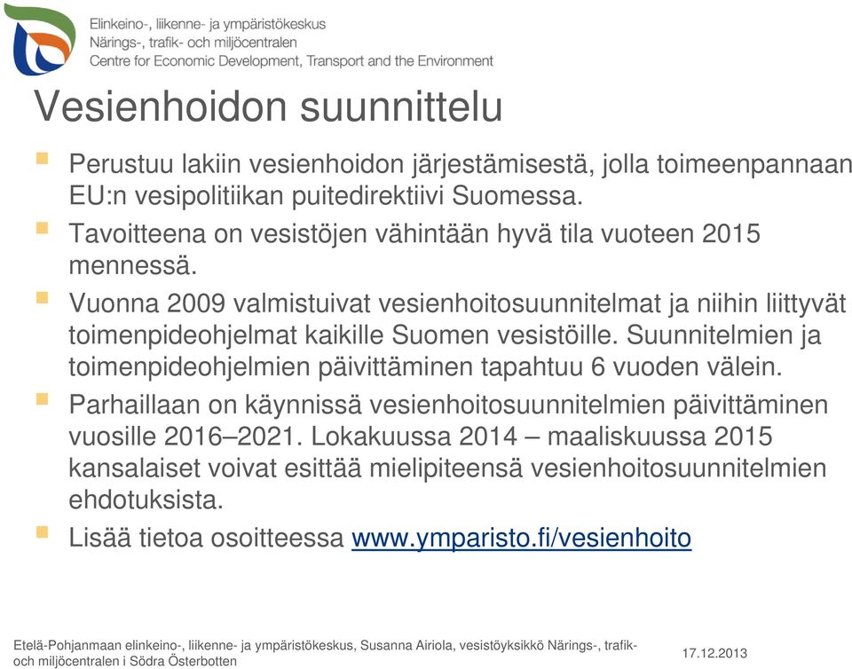 Vuonna 2009 valmistuivat vesienhoitosuunnitelmat ja niihin liittyvät toimenpideohjelmat kaikille Suomen vesistöille.