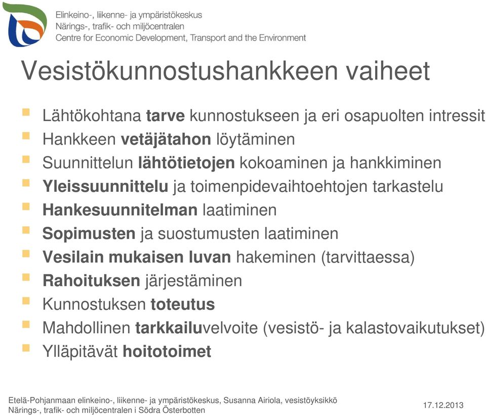 suostumusten laatiminen Vesilain mukaisen luvan hakeminen (tarvittaessa) Rahoituksen järjestäminen Kunnostuksen toteutus Mahdollinen