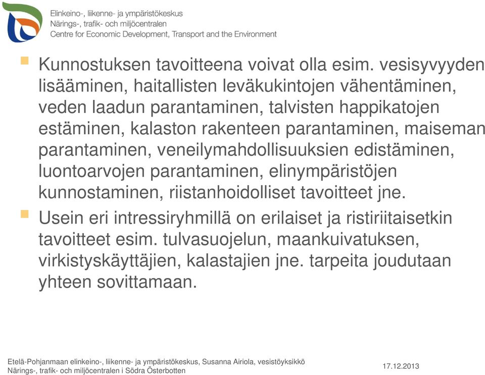 maiseman parantaminen, veneilymahdollisuuksien edistäminen, luontoarvojen parantaminen, elinympäristöjen kunnostaminen, riistanhoidolliset tavoitteet jne.