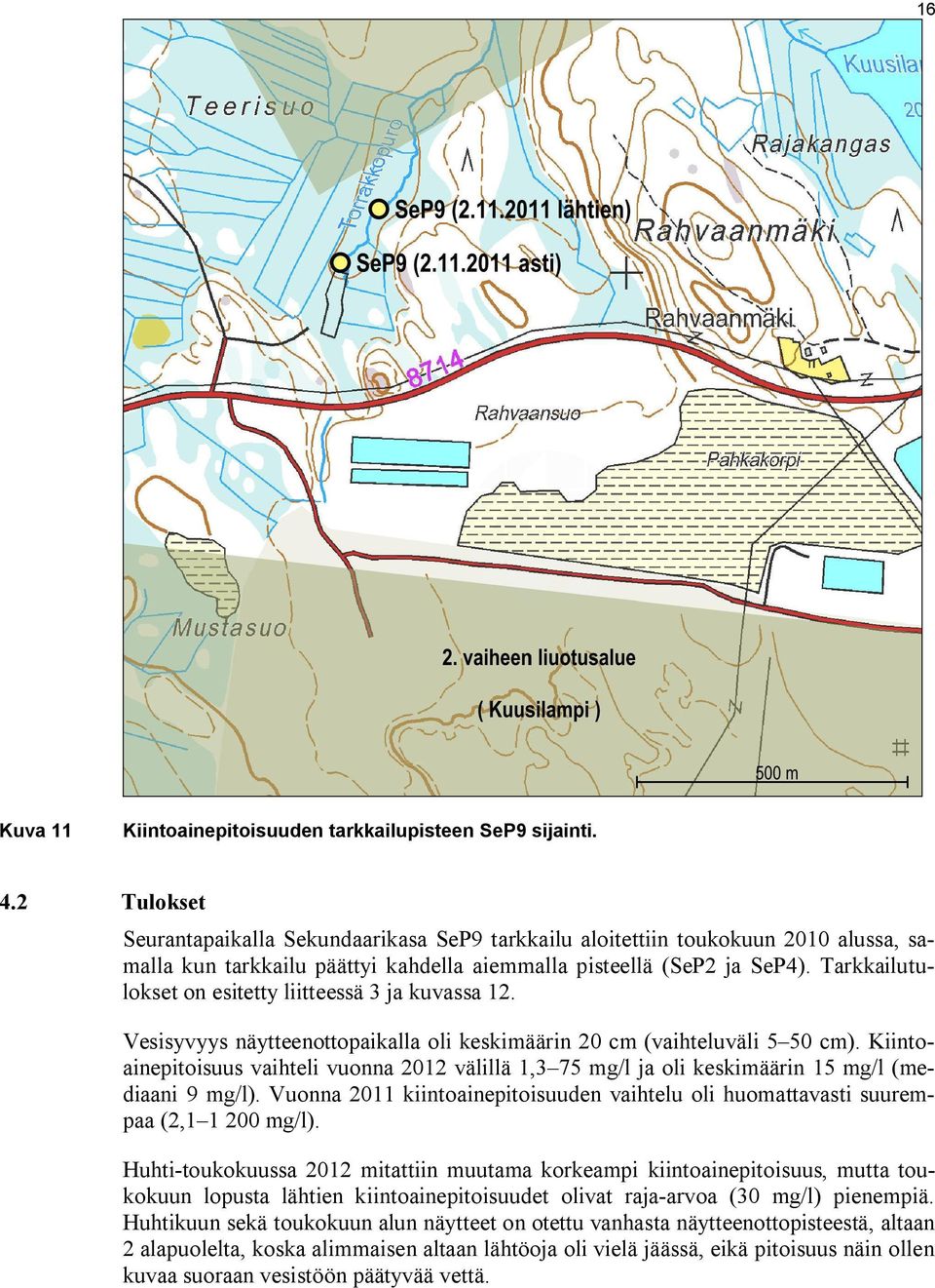 Tarkkailutulokset on esitetty liitteessä 3 ja kuvassa 12. Vesisyvyys näytteenottopaikalla oli keskimäärin 20 cm (vaihteluväli 5 50 cm).