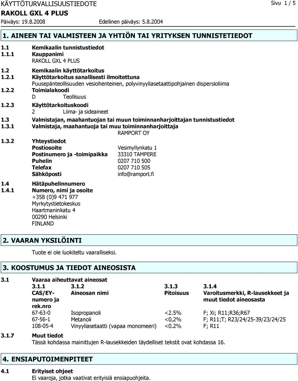 3 Valmistajan, maahantuojan tai muun toiminnanharjoittajan tunnistustiedot 1.3.1 Valmistaja, maahantuoja tai muu toiminnanharjoittaja RAMPORT OY 1.3.2 Yhteystiedot Postiosoite Vesimyllynkatu 1 Postinumero ja toimipaikka 33310 TAMPERE Puhelin 0207 710 500 Telefax 0207 710 505 Sähköposti info@ramport.