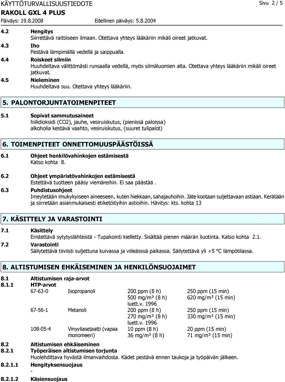 1 Sopivat sammutusaineet hiilidioksidi (CO2), jauhe, vesiruiskutus, (pienissä paloissa) alkoholia kestävä vaahto, vesiruiskutus, (suuret tulipalot) 6. TOIMENPITEET ONNETTOMUUSPÄÄSTÖISSÄ 6.