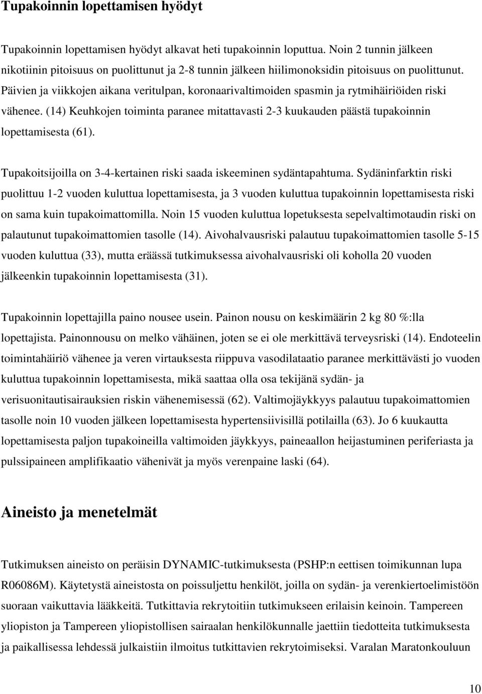 Päivien ja viikkojen aikana veritulpan, koronaarivaltimoiden spasmin ja rytmihäiriöiden riski vähenee.