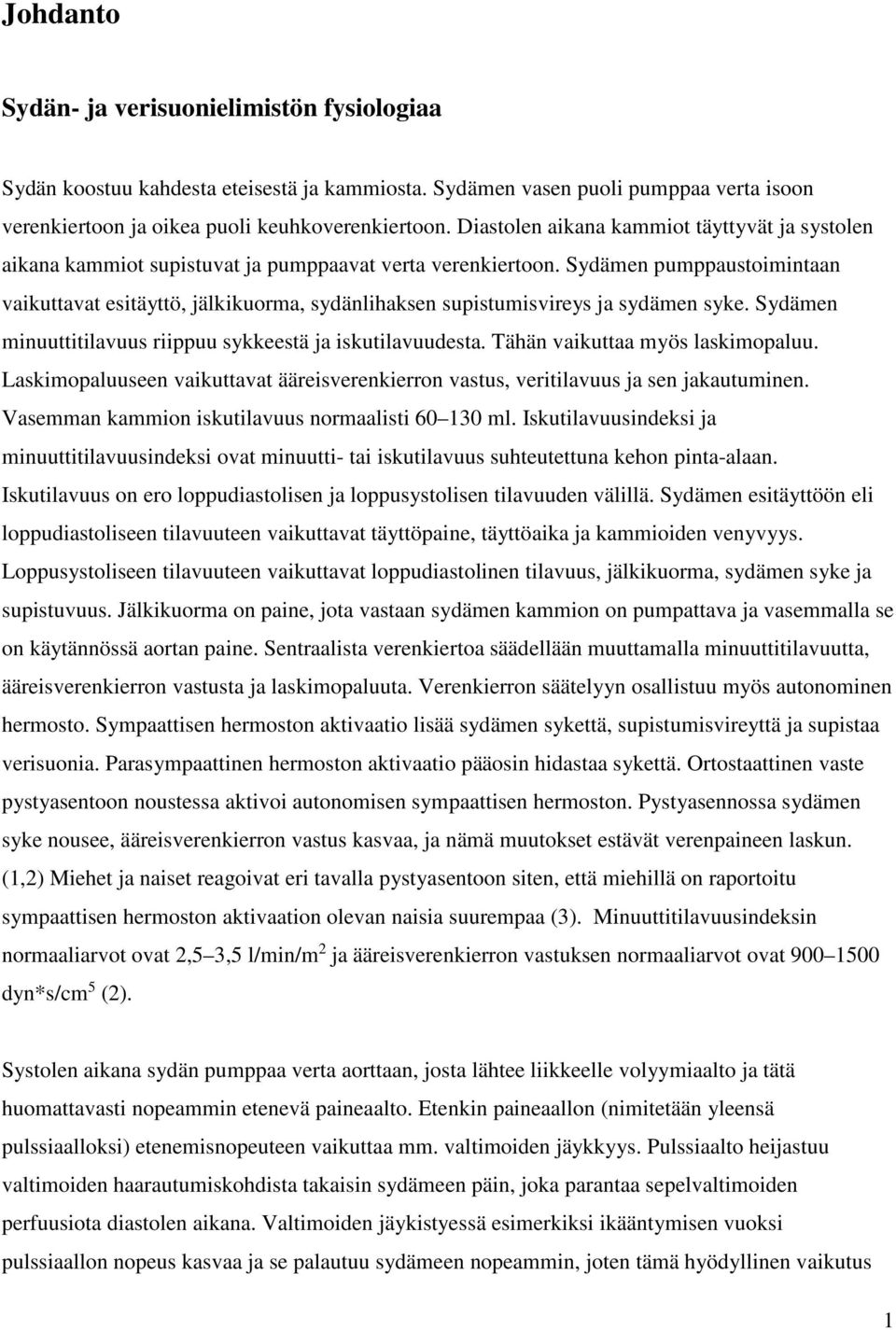 Sydämen pumppaustoimintaan vaikuttavat esitäyttö, jälkikuorma, sydänlihaksen supistumisvireys ja sydämen syke. Sydämen minuuttitilavuus riippuu sykkeestä ja iskutilavuudesta.