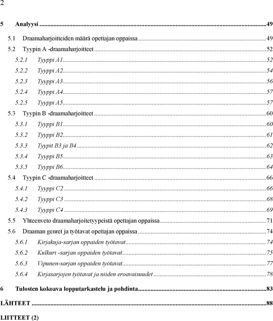 4 Tyypin C -draamaharjoitteet... 66 5.4.1 Tyyppi C2... 66 5.4.2 Tyyppi C3... 68 5.4.3 Tyyppi C4... 69 5.5 Yhteenveto draamaharjoitetyypeistä opettajan oppaissa... 71 5.