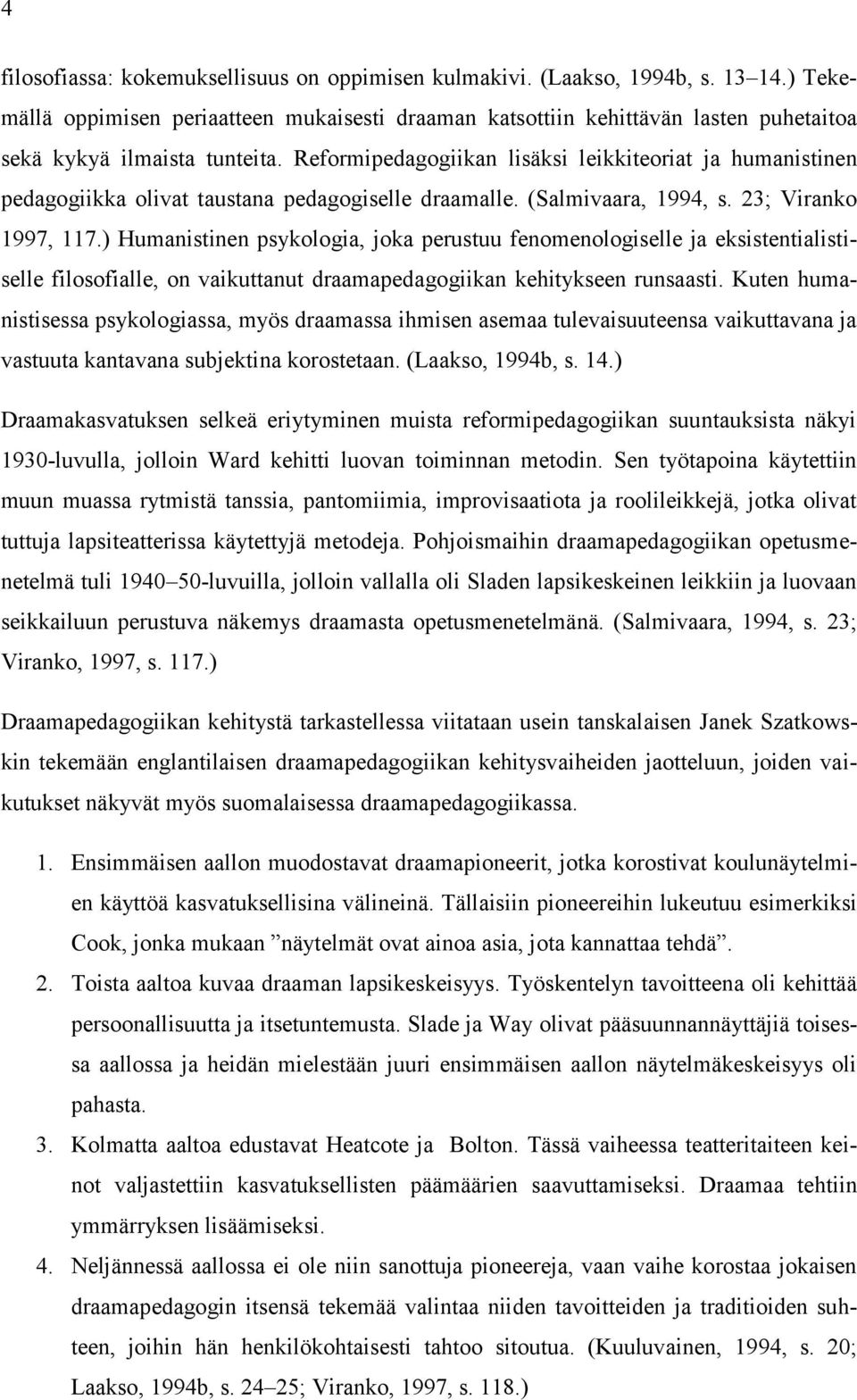 Reformipedagogiikan lisäksi leikkiteoriat ja humanistinen pedagogiikka olivat taustana pedagogiselle draamalle. (Salmivaara, 1994, s. 23; Viranko 1997, 117.