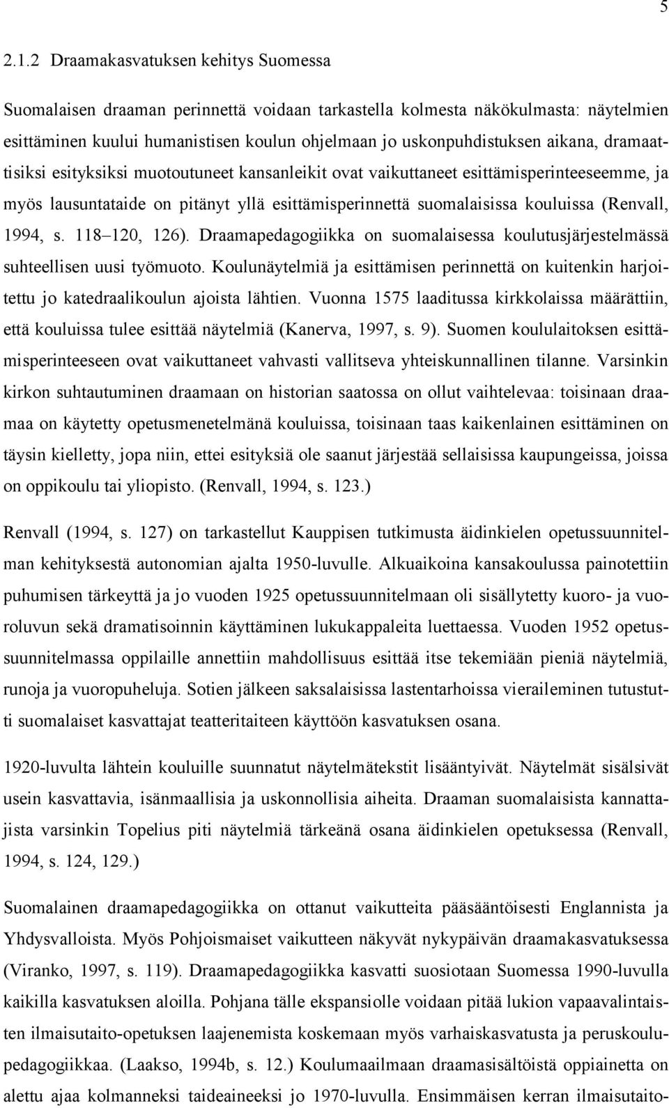 dramaattisiksi esityksiksi muotoutuneet kansanleikit ovat vaikuttaneet esittämisperinteeseemme, ja myös lausuntataide on pitänyt yllä esittämisperinnettä suomalaisissa kouluissa (Renvall, 1994, s.