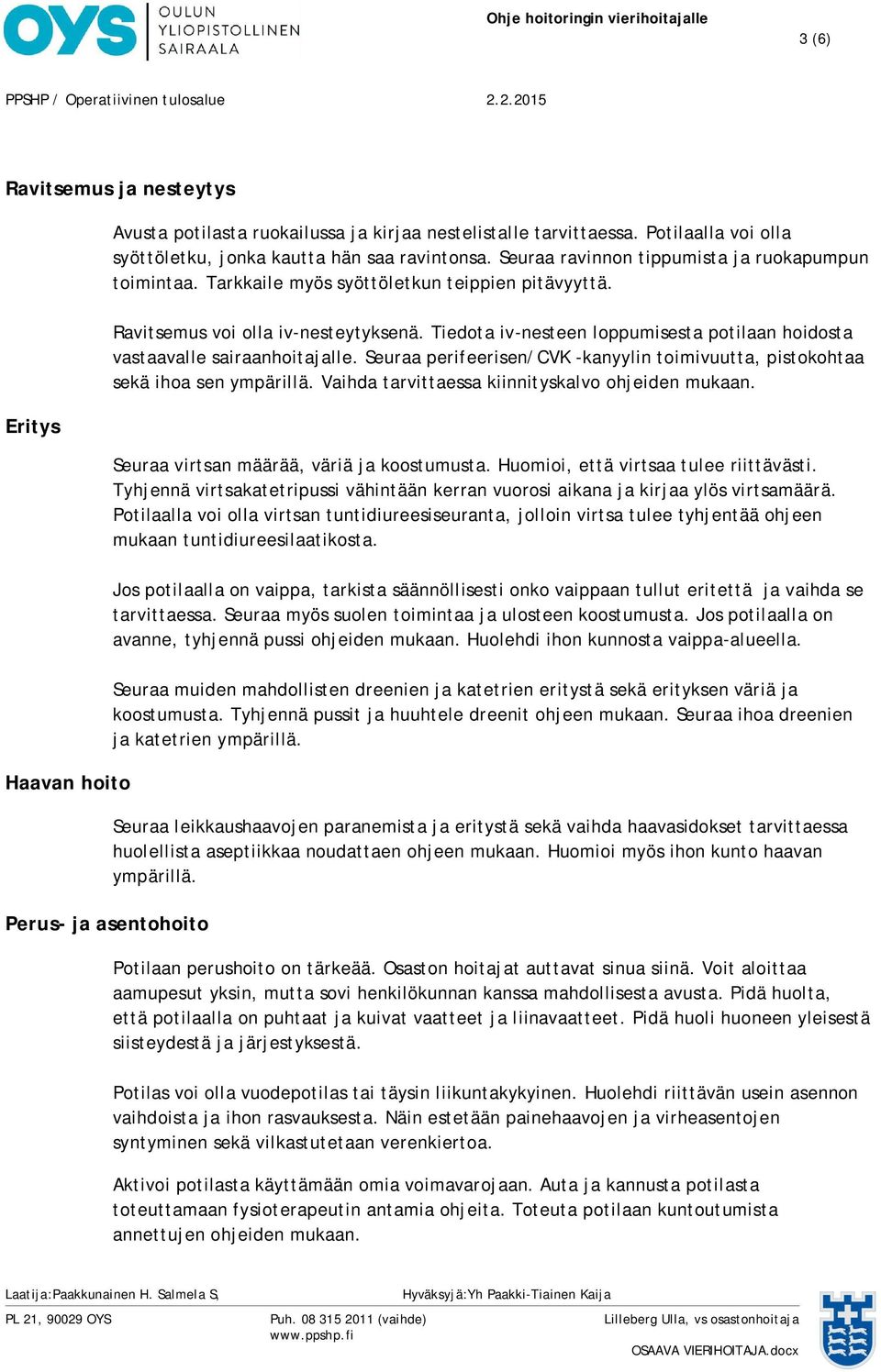 Ravitsemus voi olla iv-nesteytyksenä. Tiedota iv-nesteen loppumisesta potilaan hoidosta vastaavalle sairaanhoitajalle.