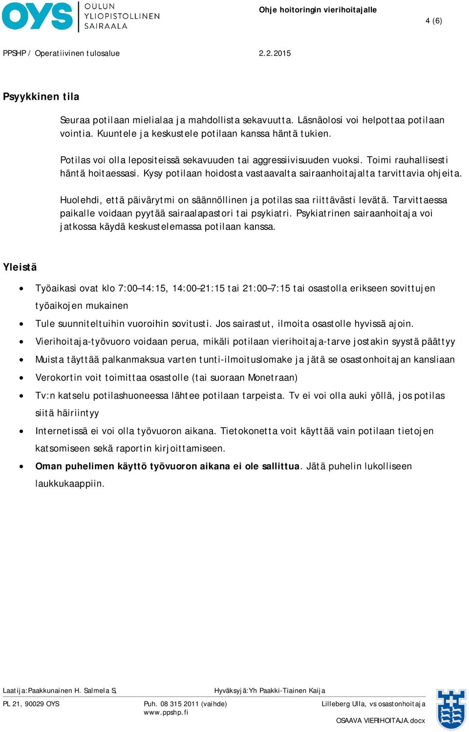 Huolehdi, että päivärytmi on säännöllinen ja potilas saa riittävästi levätä. Tarvittaessa paikalle voidaan pyytää sairaalapastori tai psykiatri.