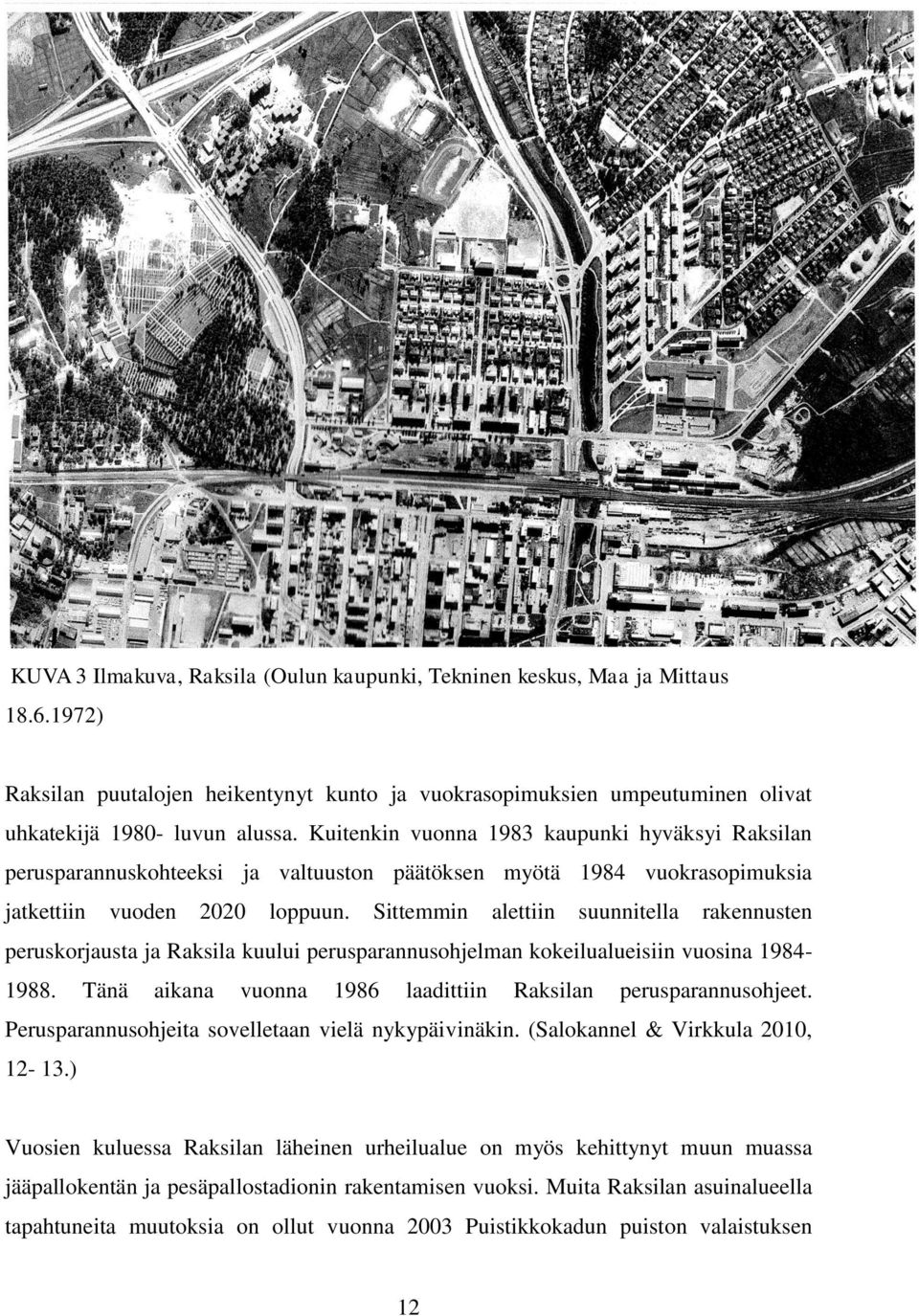 Sittemmin alettiin suunnitella rakennusten peruskorjausta ja Raksila kuului perusparannusohjelman kokeilualueisiin vuosina 1984-1988. Tänä aikana vuonna 1986 laadittiin Raksilan perusparannusohjeet.
