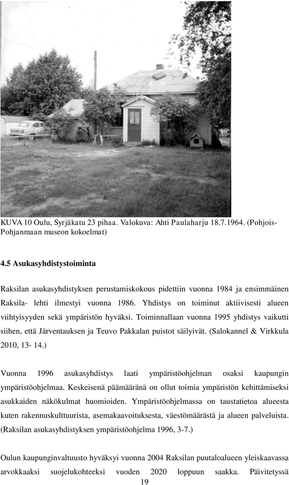 Yhdistys on toiminut aktiivisesti alueen viihtyisyyden sekä ympäristön hyväksi. Toiminnallaan vuonna 1995 yhdistys vaikutti siihen, että Järventauksen ja Teuvo Pakkalan puistot säilyivät.