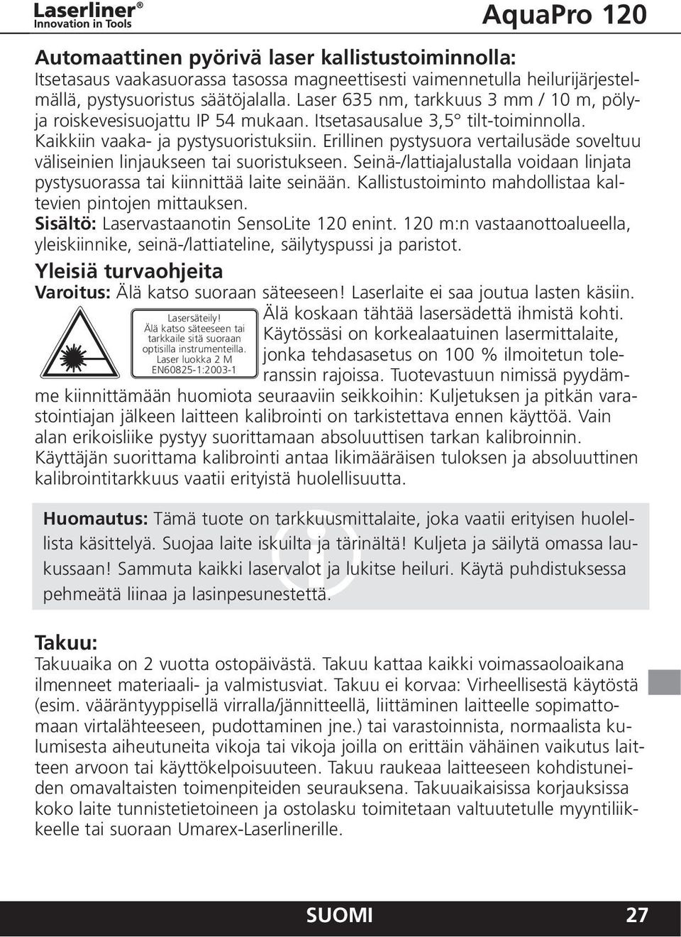 Erllnen pystysuora vertalusäde soveltuu välsenen lnjaukseen ta suorstukseen. Senä-/lattajalustalla vodaan lnjata pystysuorassa ta knnttää late senään.