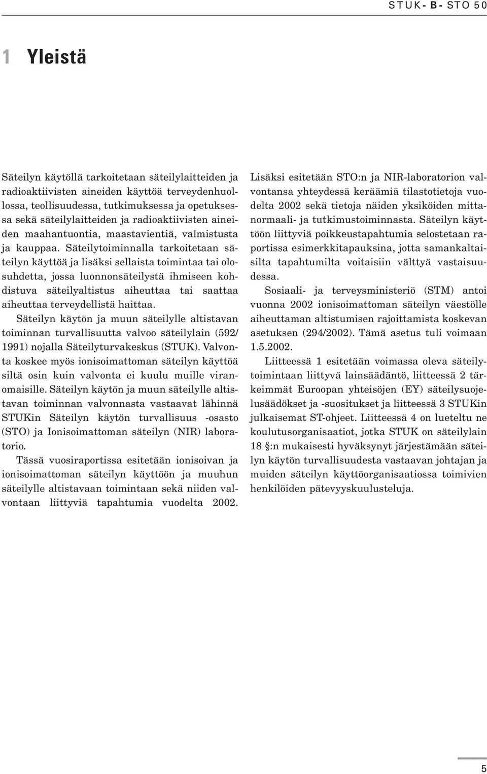 Säteilytoiminnalla tarkoitetaan säteilyn käyttöä ja lisäksi sellaista toimintaa tai olosuhdetta, jossa luonnonsäteilystä ihmiseen kohdistuva säteilyaltistus aiheuttaa tai saattaa aiheuttaa