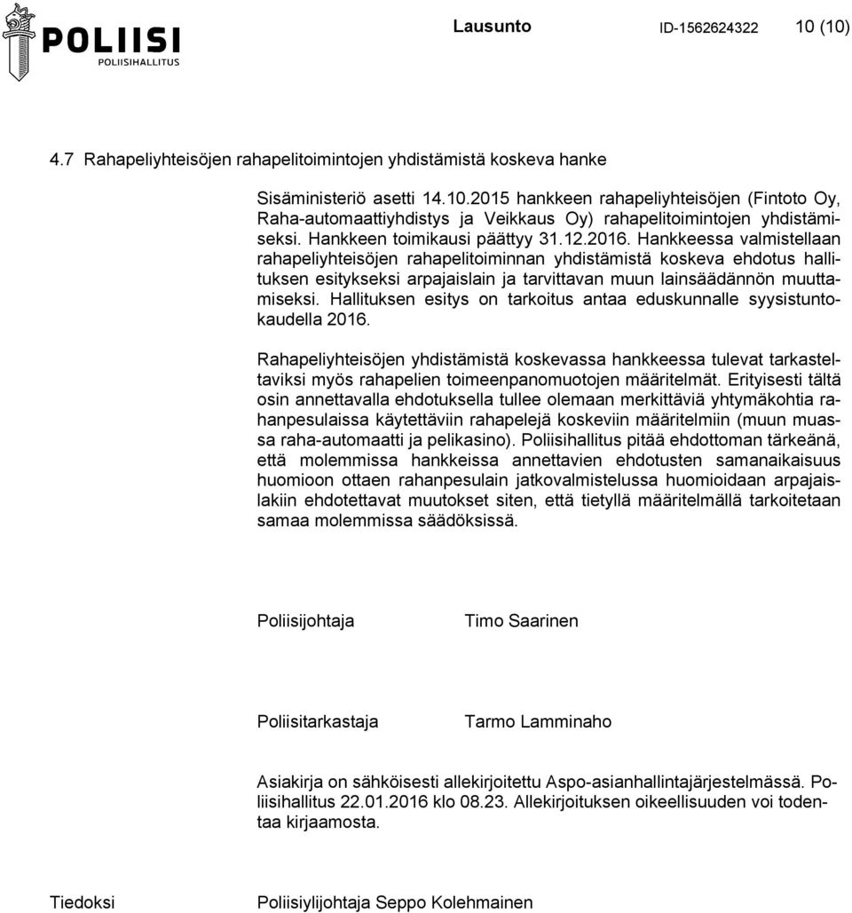 Hankkeessa valmistellaan rahapeliyhteisöjen rahapelitoiminnan yhdistämistä koskeva ehdotus hallituksen esitykseksi arpajaislain ja tarvittavan muun lainsäädännön muuttamiseksi.