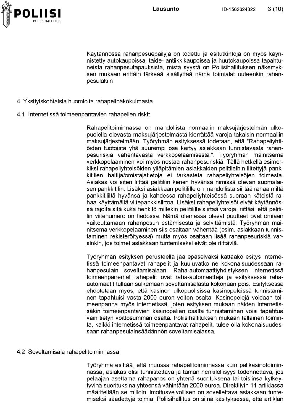 1 Internetissä toimeenpantavien rahapelien riskit Rahapelitoiminnassa on mahdollista normaalin maksujärjestelmän ulkopuolella olevasta maksujärjestelmästä kierrättää varoja takaisin normaaliin