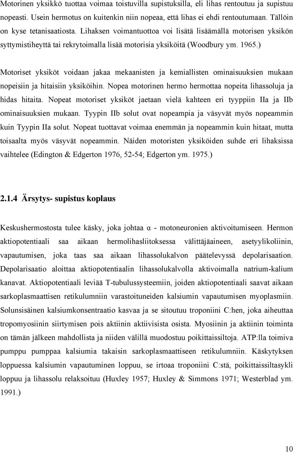 ) Motoriset yksiköt voidaan jakaa mekaanisten ja kemiallisten ominaisuuksien mukaan nopeisiin ja hitaisiin yksiköihin. Nopea motorinen hermo hermottaa nopeita lihassoluja ja hidas hitaita.