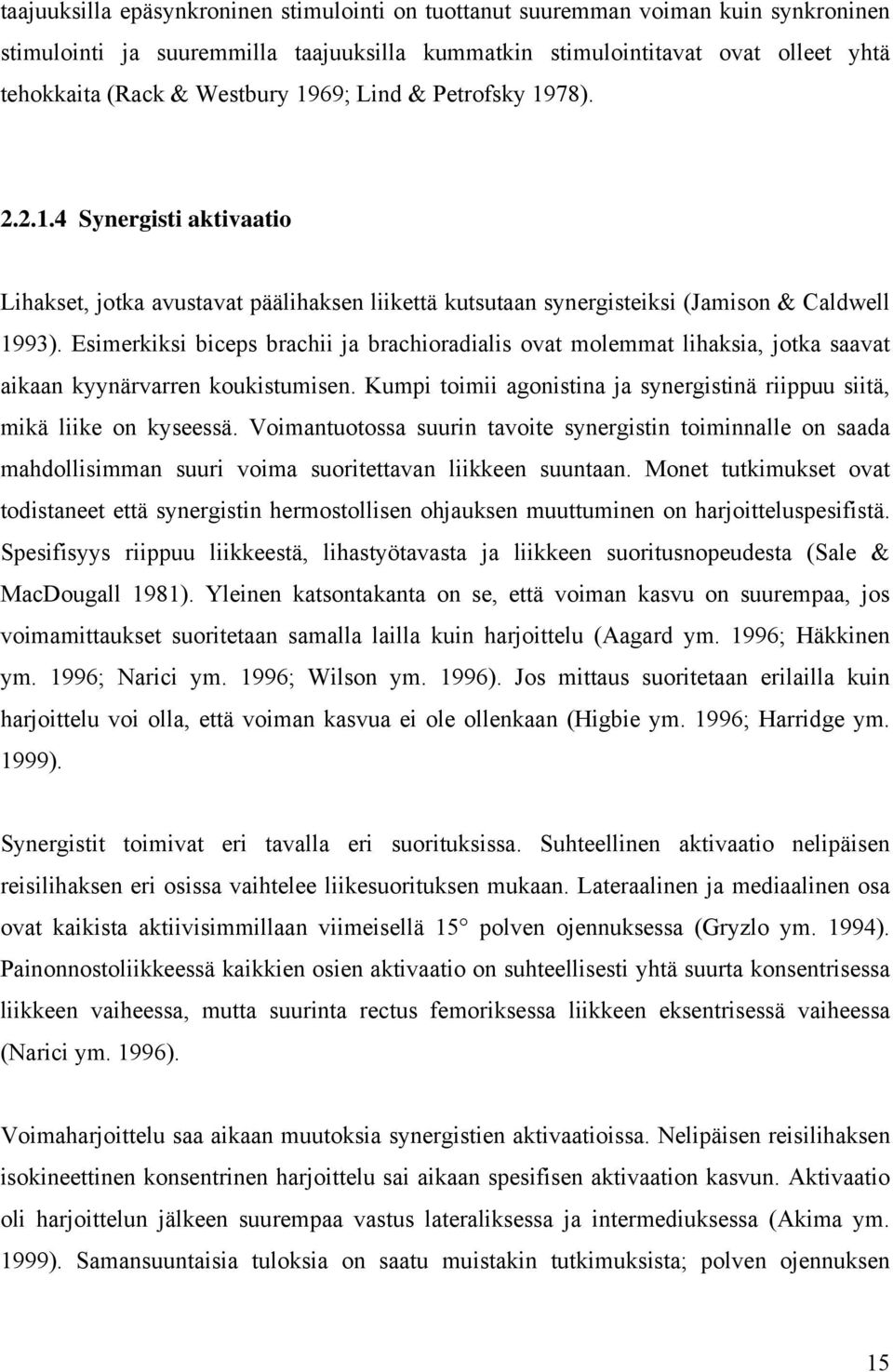 Esimerkiksi biceps brachii ja brachioradialis ovat molemmat lihaksia, jotka saavat aikaan kyynärvarren koukistumisen. Kumpi toimii agonistina ja synergistinä riippuu siitä, mikä liike on kyseessä.