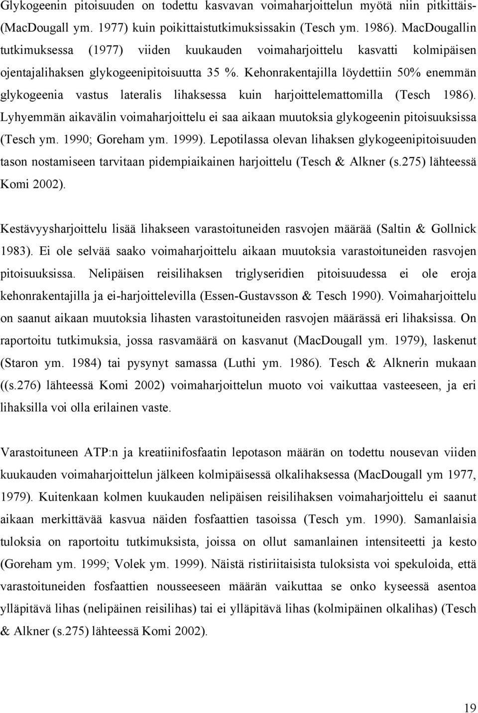 Kehonrakentajilla löydettiin 50% enemmän glykogeenia vastus lateralis lihaksessa kuin harjoittelemattomilla (Tesch 1986).