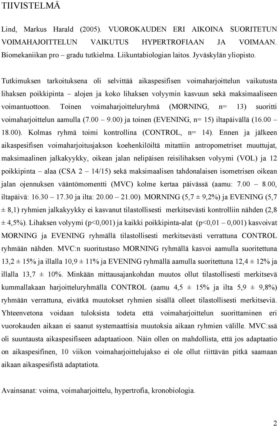 Tutkimuksen tarkoituksena oli selvittää aikaspesifisen voimaharjoittelun vaikutusta lihaksen poikkipinta alojen ja koko lihaksen volyymin kasvuun sekä maksimaaliseen voimantuottoon.