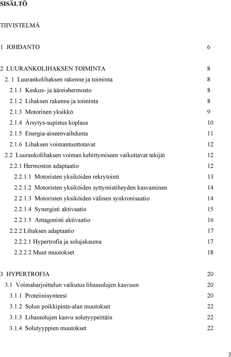 2.1.2 Motoristen yksiköiden syttymistiheyden kasvaminen 14 2.2.1.3 Motoristen yksiköiden välinen synkronisaatio 14 2.2.1.4 Synergisti aktivaatio 15 2.2.1.5 Antagonisti aktivaatio 16 2.2.2 Lihaksen adaptaatio 17 2.