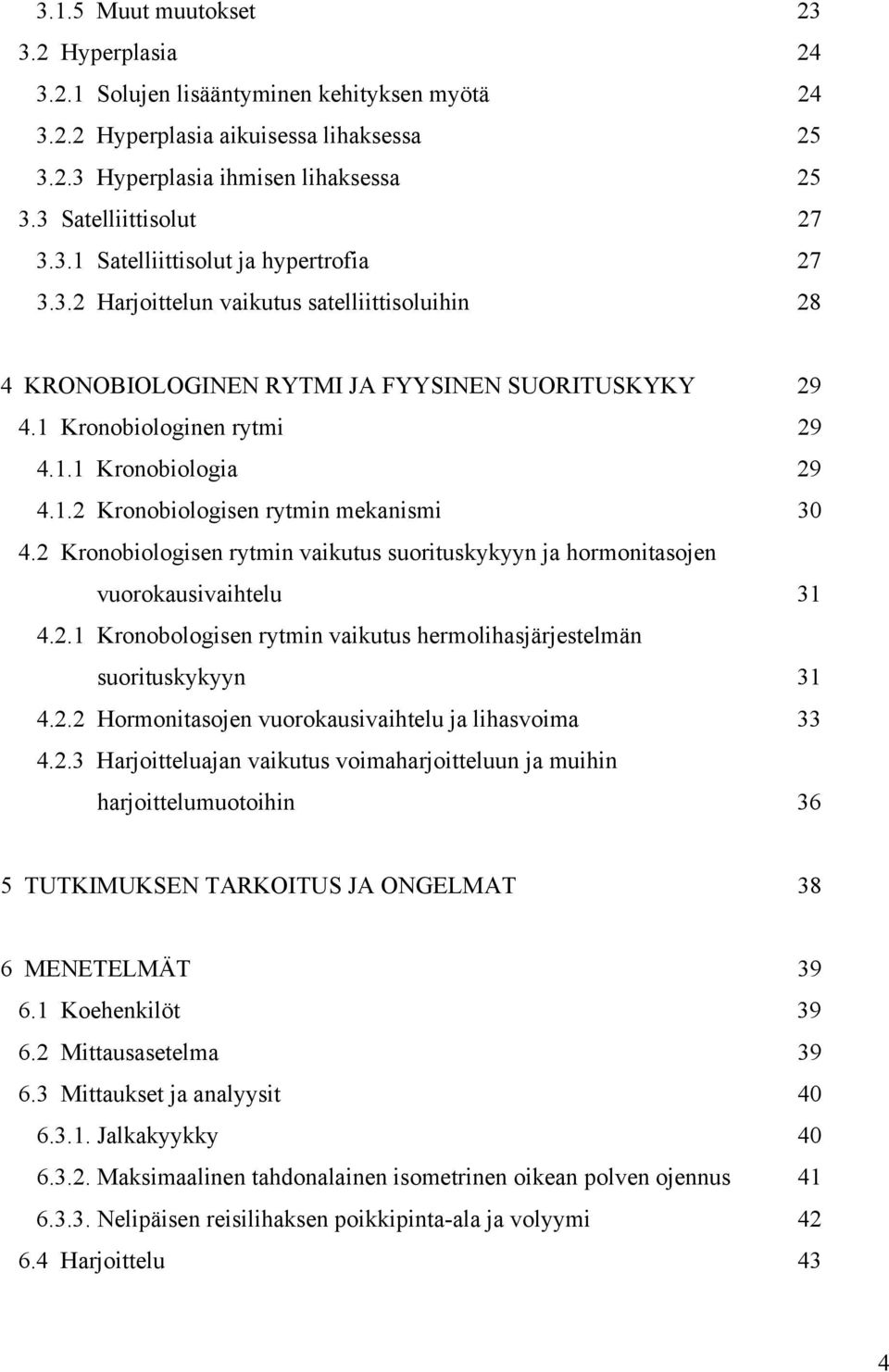 2 Kronobiologisen rytmin vaikutus suorituskykyyn ja hormonitasojen vuorokausivaihtelu 31 4.2.1 Kronobologisen rytmin vaikutus hermolihasjärjestelmän suorituskykyyn 31 4.2.2 Hormonitasojen vuorokausivaihtelu ja lihasvoima 33 4.